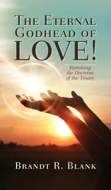 The Eternal Godhead of Love!: Revisiting the Doctrine of the Trinity - Hardcover