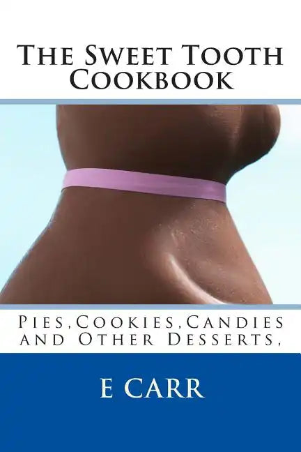 The Sweet Tooth Cookbook: Pies, Cookies, Candies and Other Desserts, - Paperback