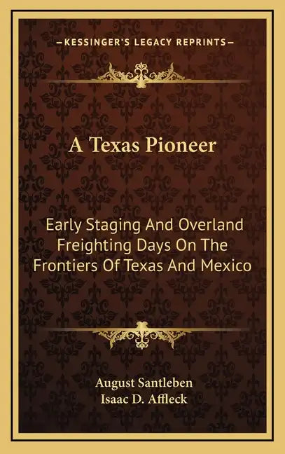 A Texas Pioneer: Early Staging and Overland Freighting Days on the Frontiers of Texas and Mexico - Hardcover