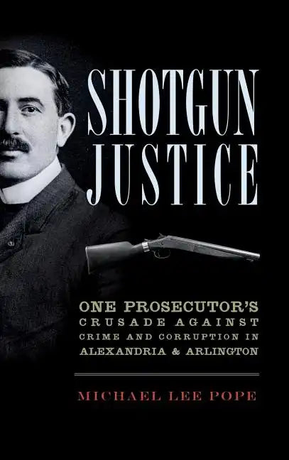 Shotgun Justice: One Prosecutor's Crusade Against Crime and Corruption in Alexandria & Arlington - Hardcover
