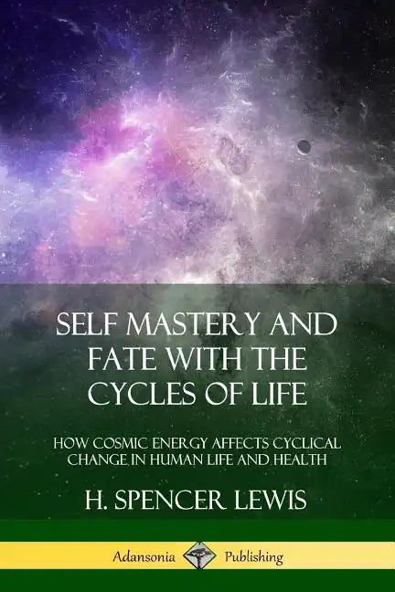 Self Mastery and Fate with the Cycles of Life: How Cosmic Energy Affects Cyclical Change in Human Life and Health - Paperback