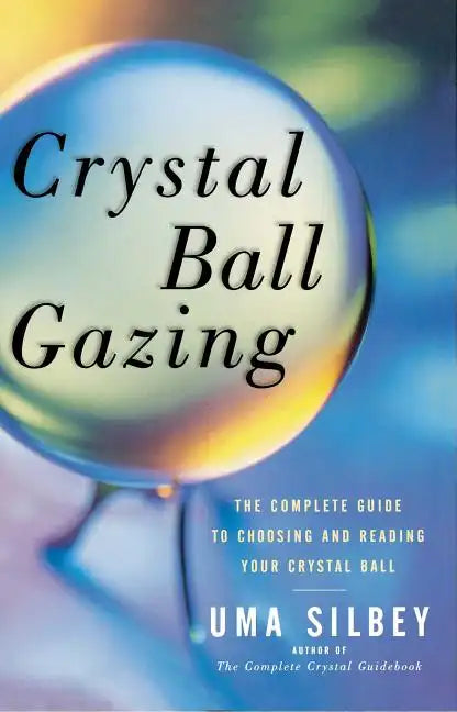 Crystal Ball Gazing: The Complete Guide to Choosing and Reading Your Crystal Ball (Original) - Paperback