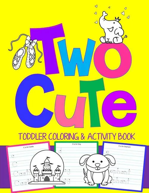 Two Cute: Toddler Coloring & Activity Book: Coloring Pages PLUS Letter Tracing: Perfect Happy Birthday Gift for 2-Year Old - Paperback
