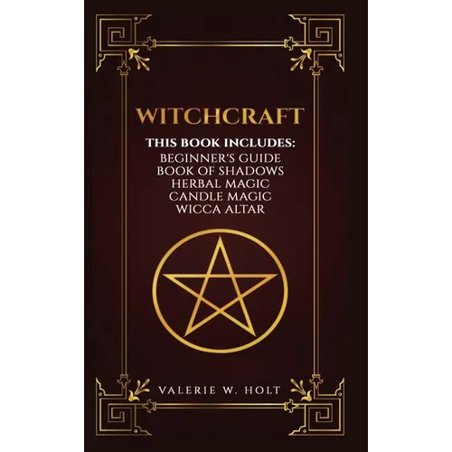 Witchcraft: Wicca for Beginner's, Book of Shadows, Candle Magic, Herbal Magic, Wicca Altar - Hardcover
