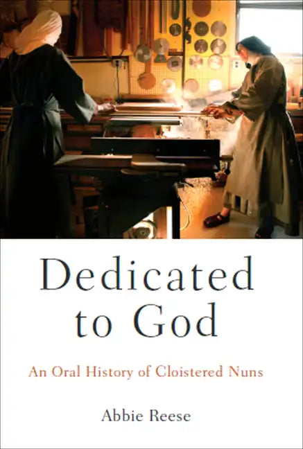 Dedicated to God: An Oral History of Cloistered Nuns - Paperback