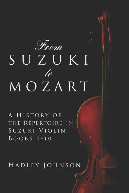 From Suzuki to Mozart: A History of the Repertoire in Suzuki Violin Books 1-10 - Paperback
