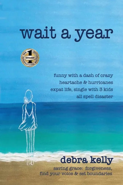 Wait a Year: funny with a dash of crazy heartache and hurricanes expat life, single with three kids all spell disaster - saving grace: forgiveness, fi - Paperback