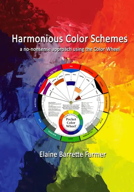 Harmonious Color Schemes: a no-nonsense approach using The Color Wheel - Paperback