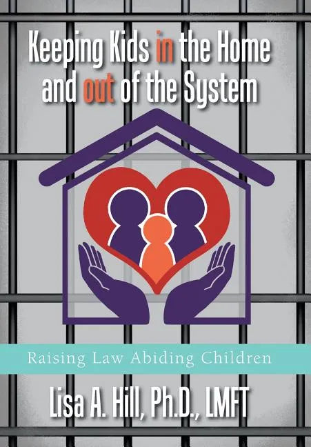 Keeping Kids in the Home and out of the System: Raising Law Abiding Children - Hardcover