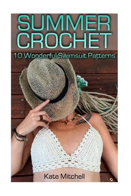 Summer Crochet: 10 Wonderful Swimsuit Patterns: (Crochet Patterns, Crochet Stitches) - Paperback