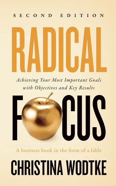 Radical Focus SECOND EDITION: Achieving Your Goals with Objectives and Key Results - Paperback