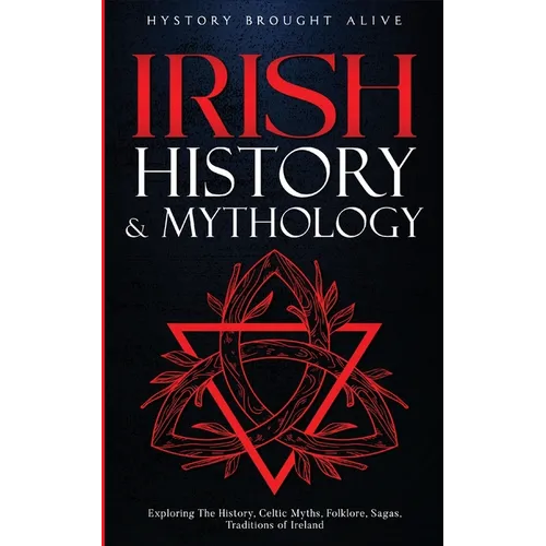 Irish History & Mythology: Exploring The History, Celtic Myths, Folklore, Sagas, Traditions of Ireland - Paperback