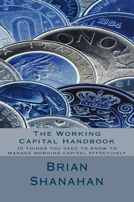 The Working Capital Handbook: 10 things you need to know to manage working capital effectively - Paperback