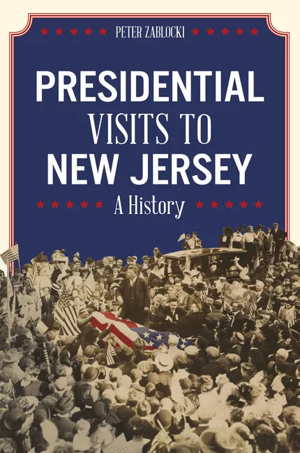 Presidential Visits to New Jersey: A History - Paperback