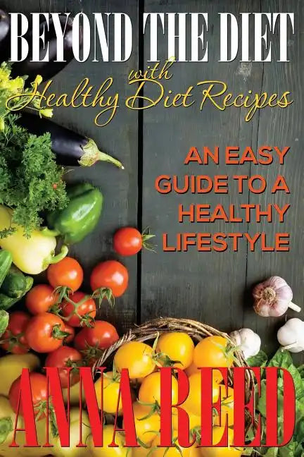 Beyond the Diet with Healthy Diet Recipes: An Easy Guide to a Healthy Lifestyle - Paperback