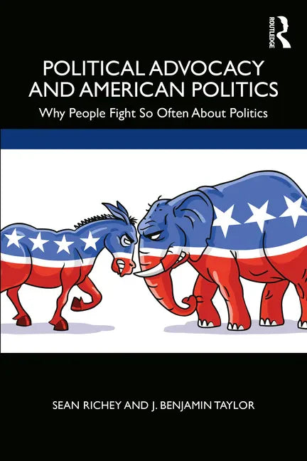 Political Advocacy and American Politics: Why People Fight So Often about Politics - Paperback