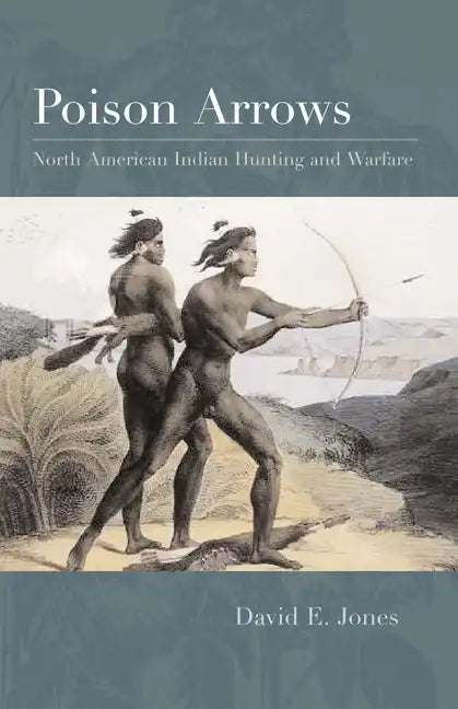 Poison Arrows: North American Indian Hunting and Warfare - Paperback
