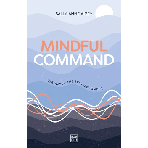 Mindful Command: The Way of the Evolving Leader - Highly Commended Leadership Book of 2024 - Paperback