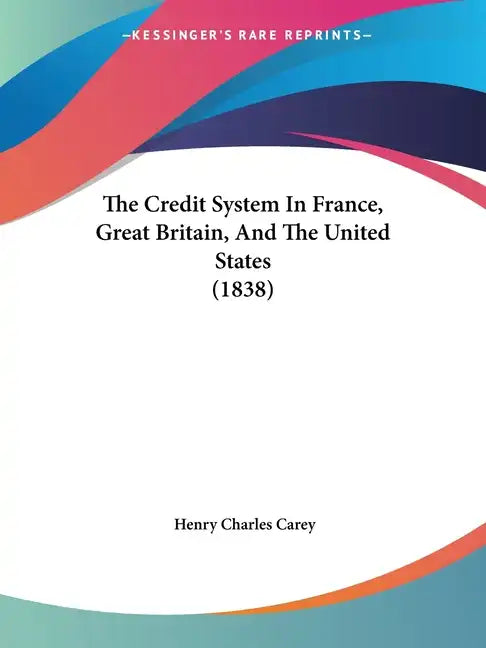 The Credit System In France, Great Britain, And The United States (1838) - Paperback