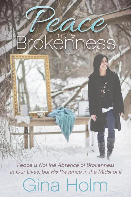 Peace in the Brokenness: Peace Is Not the Absence of Brokenness in Our Lives, But His Presence in the Midst of It - Paperback