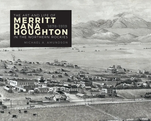 The Art and Life of Merritt Dana Houghton in the Northern Rockies, 1878-1919 - Hardcover
