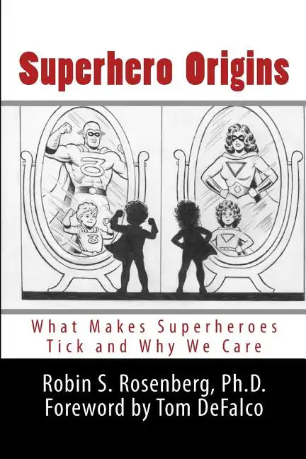 Superhero Origins: What Makes Superheroes Tick and Why We Care - Paperback