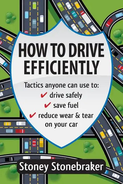 How to Drive Efficiently: Tactics anyone can use to drive safely, save fuel, reduce wear & tear on your car - Paperback
