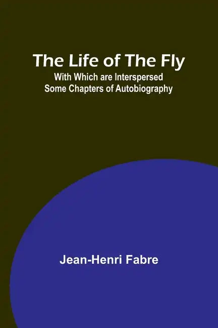 The Life of the Fly; With Which are Interspersed Some Chapters of Autobiography - Paperback