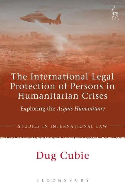 The International Legal Protection of Persons in Humanitarian Crises: Exploring the Acquis Humanitaire - Paperback
