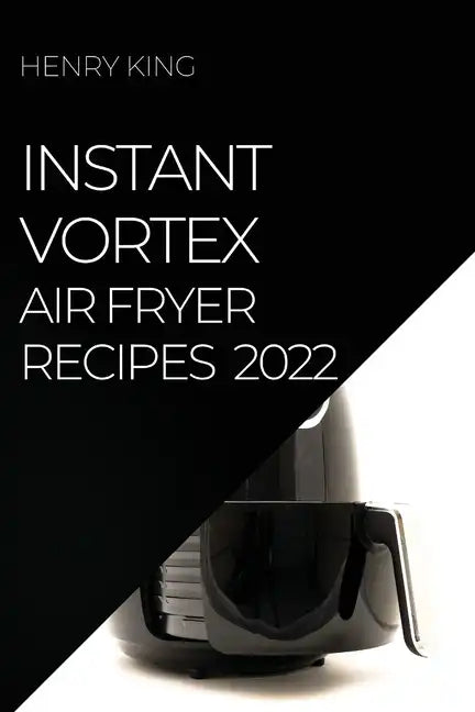 Instant Vortex Air Fryer Recipes 2022: Many Tasty Recipes to Surprise Your Guests - Paperback