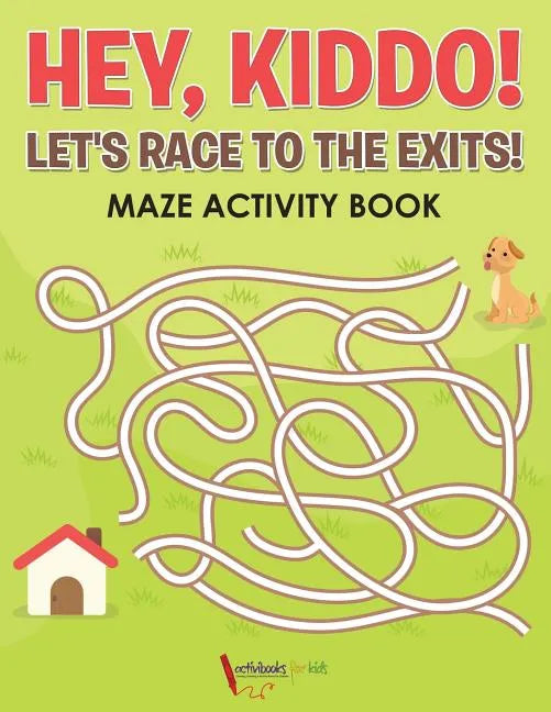 Hey, Kiddo! Let's Race to the Exits! Maze Activity Book - Paperback