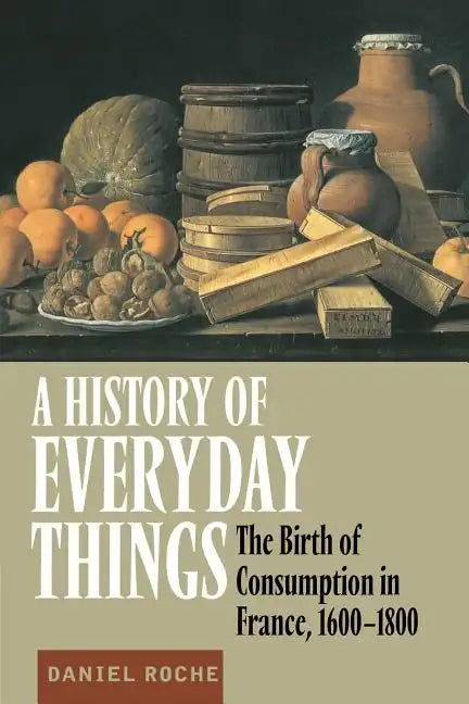 A History of Everyday Things: The Birth of Consumption in France, 1600 1800 - Paperback