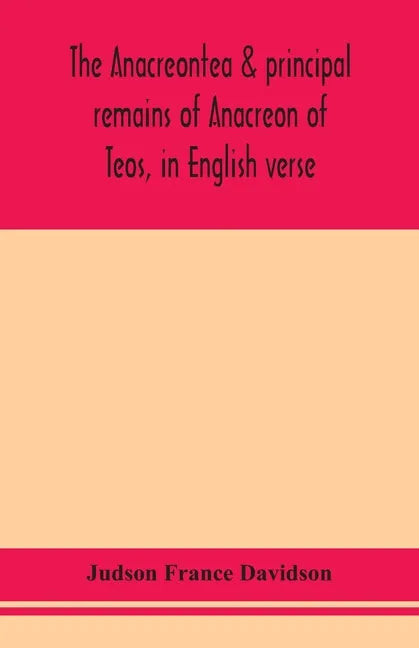 The Anacreontea & principal remains of Anacreon of Teos, in English verse. With an essay, notes, and additional poems - Paperback