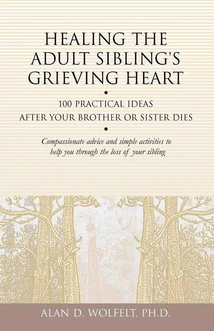 Healing the Adult Sibling's Grieving Heart: 100 Practical Ideas After Your Brother or Sister Dies - Paperback