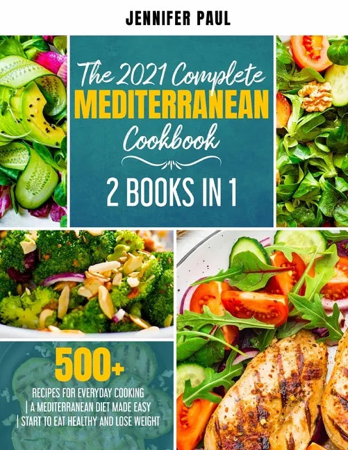 The 2021 Complete Mediterranean Cookbook: 2 Books in 1 500+ recipes for everyday cooking A Mediterranean diet made easy Start to eat healthy and lose - Paperback