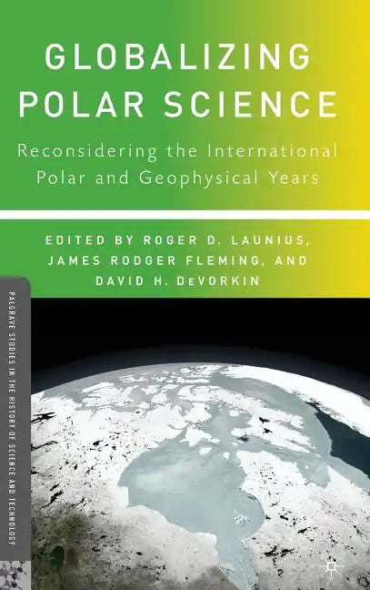 Globalizing Polar Science: Reconsidering the International Polar and Geophysical Years - Hardcover
