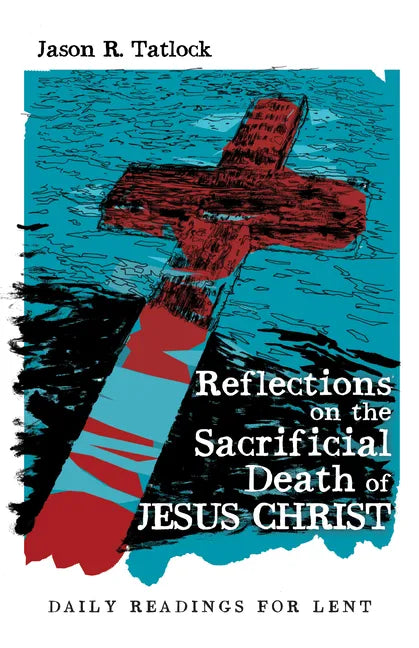 Reflections on the Sacrificial Death of Jesus Christ: Daily Readings for Lent - Paperback