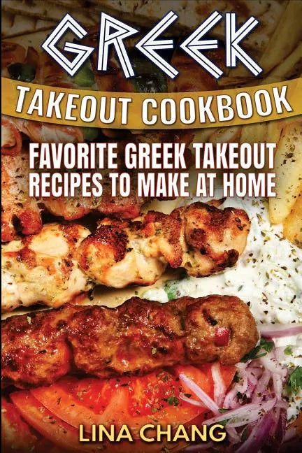 Greek Takeout Cookbook: Favorite Greek Takeout Recipes to Make at Home - Paperback