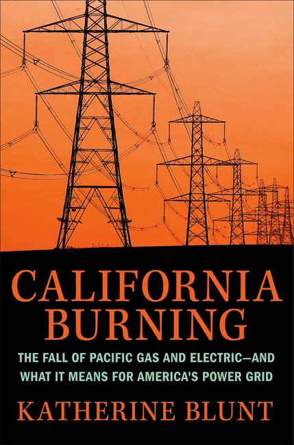 California Burning: The Fall of Pacific Gas and Electric--And What It Means for America's Power Grid - Hardcover