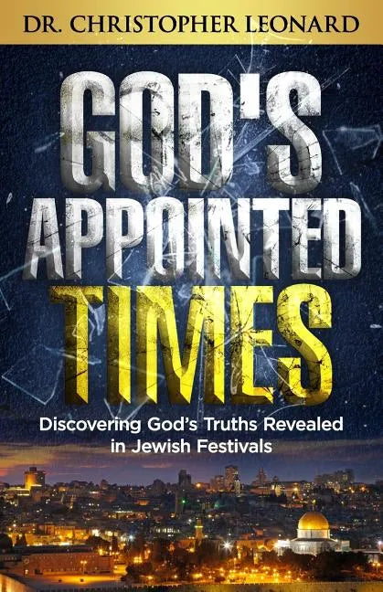 God's Appointed Times: Discovering God's Truths Revealed in Jewish Festivals - Paperback