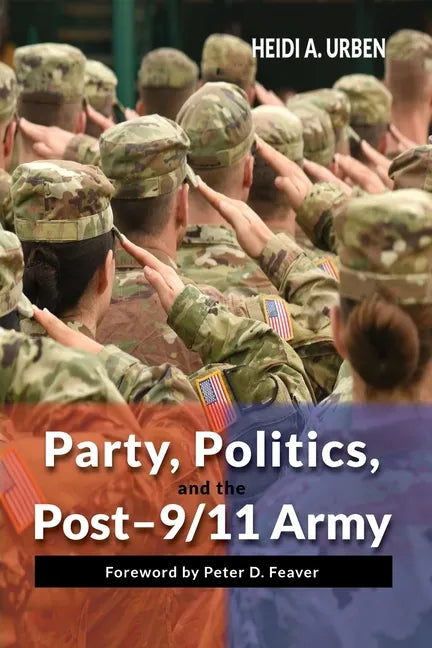 Party, Politics, and the Post-9/11 Army - Paperback