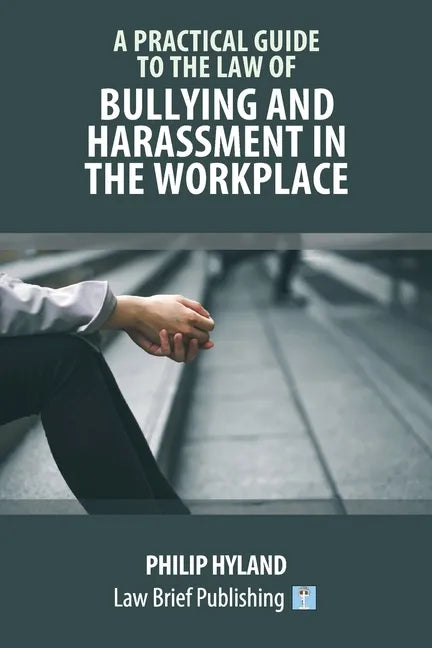 A Practical Guide to the Law of Bullying and Harassment in the Workplace - Paperback
