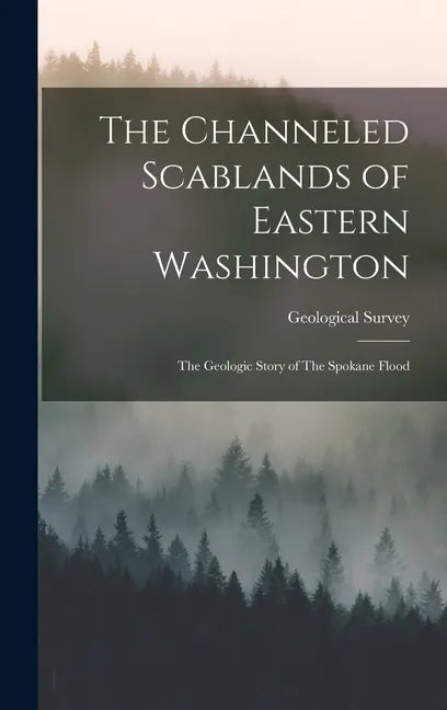 The Channeled Scablands of Eastern Washington: The Geologic Story of The Spokane Flood - Hardcover