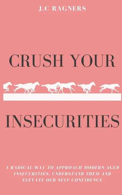 Crush your Insecurities: A radical way to approach modern-aged insecurities, understand them and elevate our self-confidence - Paperback