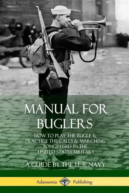 Manual for Buglers: How to Play the Bugle and Practice the Calls and Marching Songs Used in the United States Military - Paperback