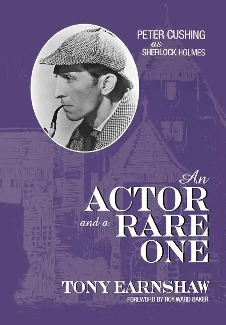 An Actor and a Rare One: Peter Cushing as Sherlock Holmes - Hardcover