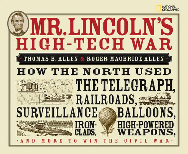 Mr. Lincoln's High-Tech War: How the North Used the Telegraph, Railroads, Surveillance Balloons, Ironclads, High-Powered Weapons, and More to Win the - Hardcover