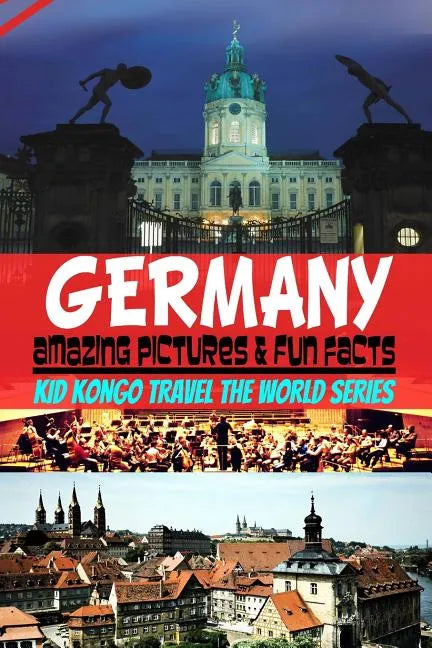 Germany Amazing Pictures & Fun Facts (Kid Kongo Travel The World Series ) - Paperback