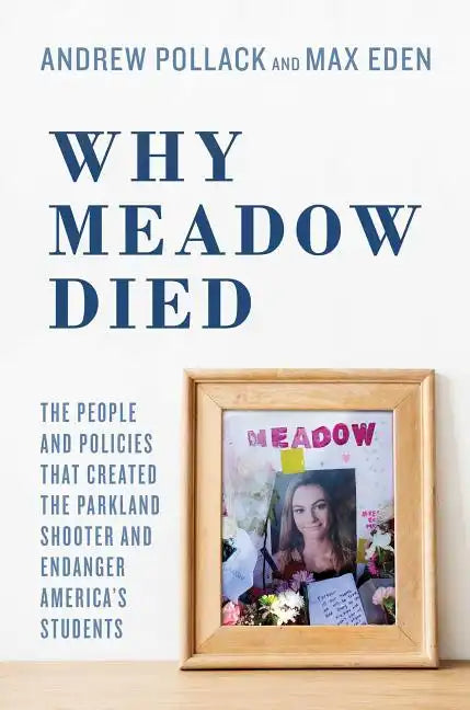 Why Meadow Died: The People and Policies That Created the Parkland Shooter and Endanger America's Students - Hardcover