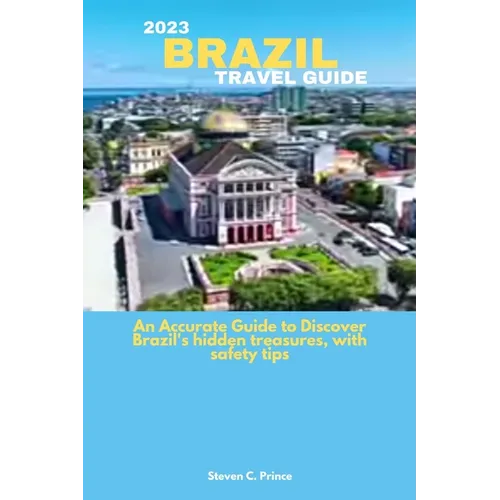 2023 Brazil Travel Guide: An Accurate Guide to Discover Brazil's hidden treasures, with safety tips - Paperback